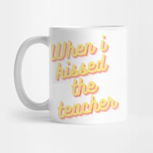 When i kissed the teacher Mug